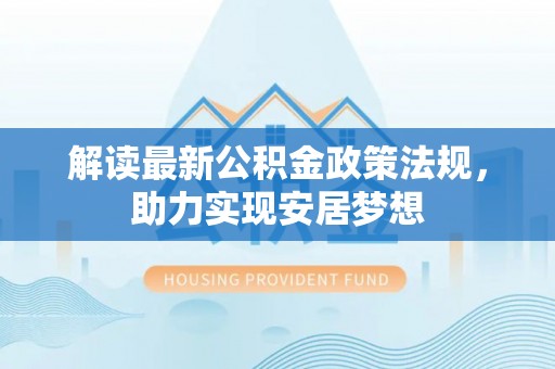厦门解读最新公积金政策法规，助力实现安居梦想