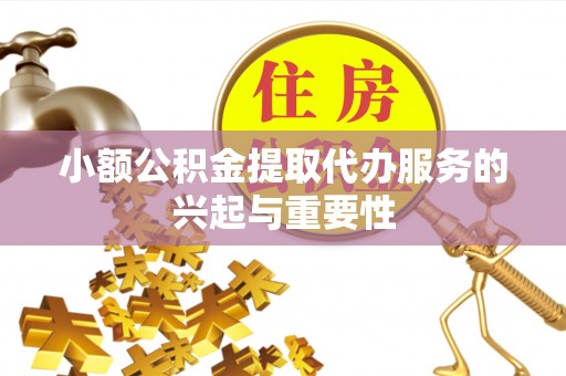 厦门小额公积金提取代办服务的兴起与重要性