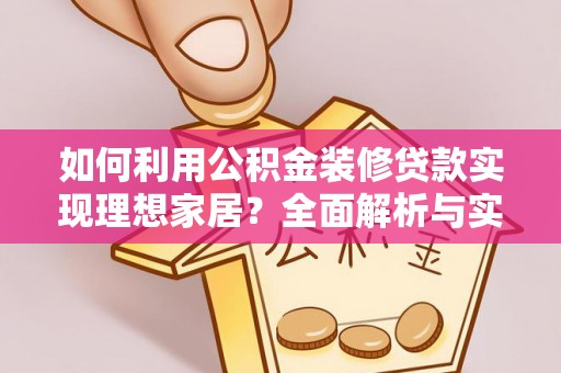 厦门如何利用公积金装修贷款实现理想家居？全面解析与实用建议