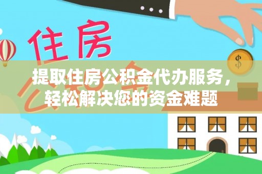 厦门提取住房公积金代办服务，轻松解决您的资金难题
