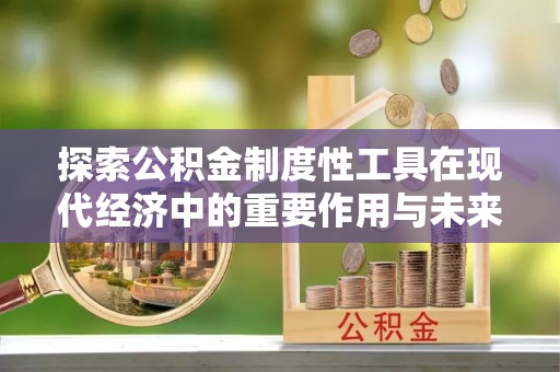 厦门探索公积金制度性工具在现代经济中的重要作用与未来发展趋势