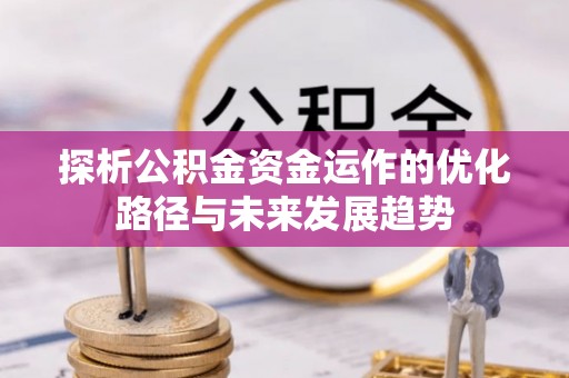 厦门探析公积金资金运作的优化路径与未来发展趋势