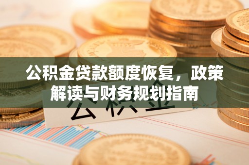 厦门公积金贷款额度恢复，政策解读与财务规划指南