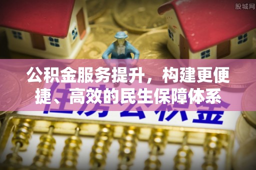 厦门公积金服务提升，构建更便捷、高效的民生保障体系