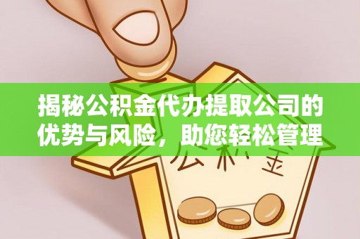 厦门揭秘公积金代办提取公司的优势与风险，助您轻松管理财务