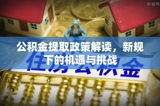 厦门公积金提取政策解读，新规下的机遇与挑战