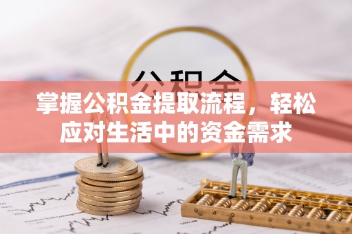 厦门掌握公积金提取流程，轻松应对生活中的资金需求