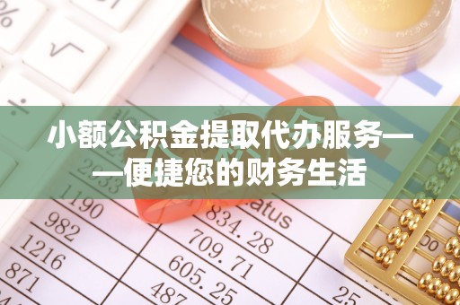厦门小额公积金提取代办服务——便捷您的财务生活