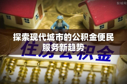 厦门探索现代城市的公积金便民服务新趋势