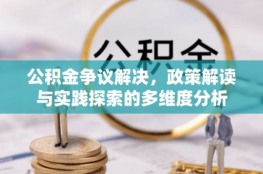 厦门公积金争议解决，政策解读与实践探索的多维度分析