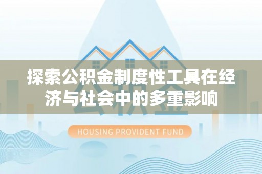 厦门探索公积金制度性工具在经济与社会中的多重影响
