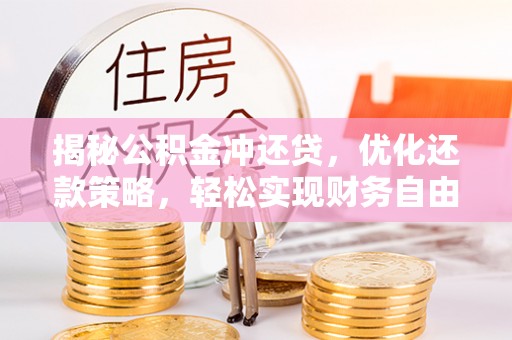厦门揭秘公积金冲还贷，优化还款策略，轻松实现财务自由