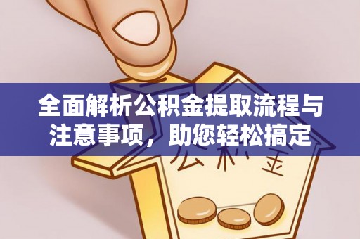 厦门全面解析公积金提取流程与注意事项，助您轻松搞定